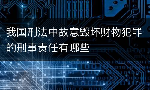 我国刑法中故意毁坏财物犯罪的刑事责任有哪些