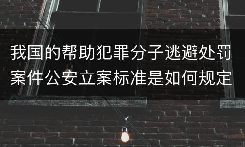 我国的帮助犯罪分子逃避处罚案件公安立案标准是如何规定