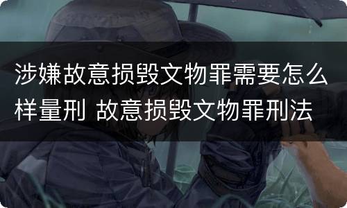 涉嫌故意损毁文物罪需要怎么样量刑 故意损毁文物罪刑法