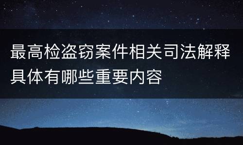 最高检盗窃案件相关司法解释具体有哪些重要内容