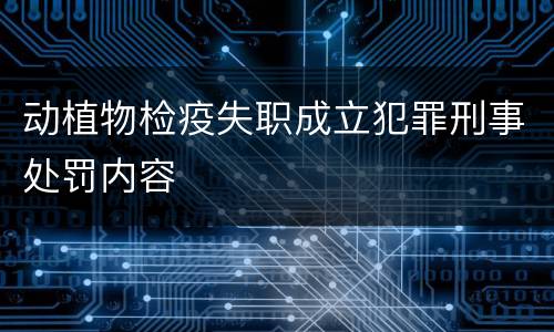 动植物检疫失职成立犯罪刑事处罚内容