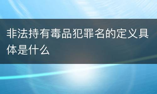 非法持有毒品犯罪名的定义具体是什么