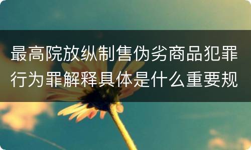 最高院放纵制售伪劣商品犯罪行为罪解释具体是什么重要规定