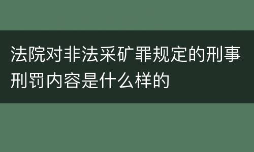 法院对非法采矿罪规定的刑事刑罚内容是什么样的