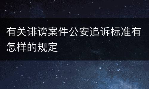有关诽谤案件公安追诉标准有怎样的规定