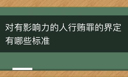 对有影响力的人行贿罪的界定有哪些标准