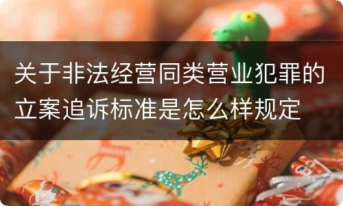 关于非法经营同类营业犯罪的立案追诉标准是怎么样规定
