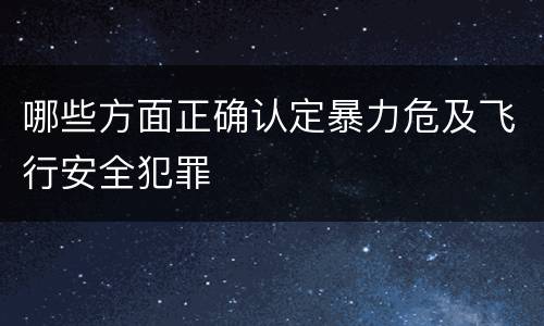 哪些方面正确认定暴力危及飞行安全犯罪