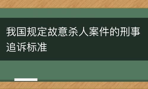 我国规定故意杀人案件的刑事追诉标准
