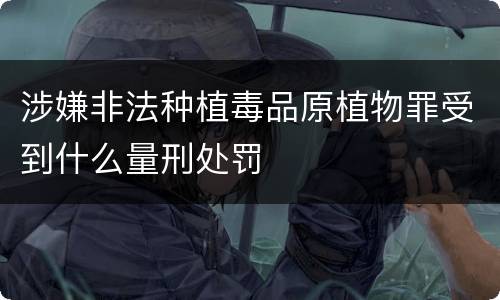涉嫌非法种植毒品原植物罪受到什么量刑处罚