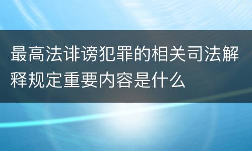 最高法诽谤犯罪的相关司法解释规定重要内容是什么