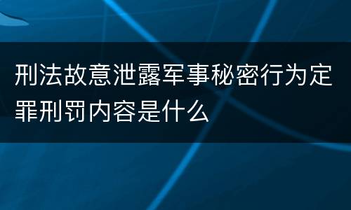 刑法故意泄露军事秘密行为定罪刑罚内容是什么