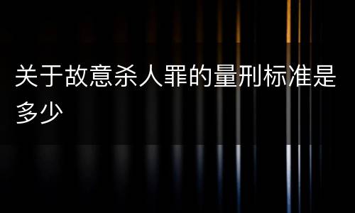 关于故意杀人罪的量刑标准是多少