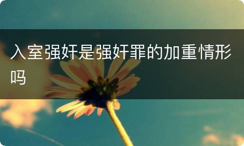 入室强奸是强奸罪的加重情形吗
