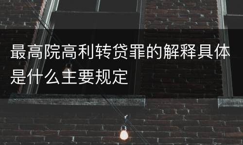 最高院高利转贷罪的解释具体是什么主要规定