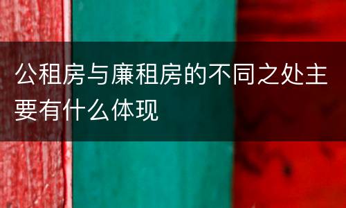 公租房与廉租房的不同之处主要有什么体现
