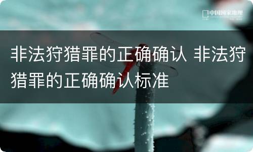 非法狩猎罪的正确确认 非法狩猎罪的正确确认标准