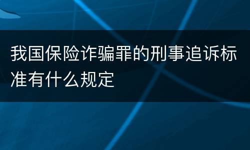 我国保险诈骗罪的刑事追诉标准有什么规定