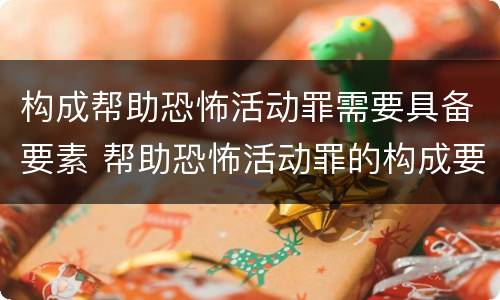 构成帮助恐怖活动罪需要具备要素 帮助恐怖活动罪的构成要件