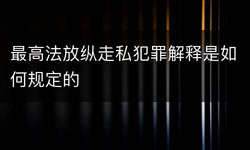 最高法放纵走私犯罪解释是如何规定的