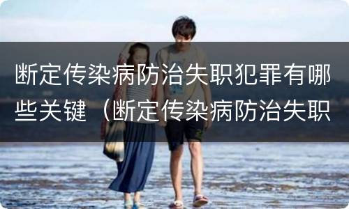 断定传染病防治失职犯罪有哪些关键（断定传染病防治失职犯罪有哪些关键措施）