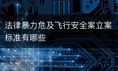 法律暴力危及飞行安全案立案标准有哪些