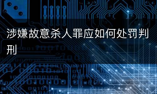 涉嫌故意杀人罪应如何处罚判刑