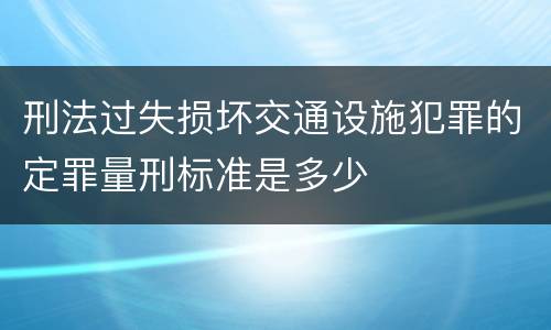 刑法过失损坏交通设施犯罪的定罪量刑标准是多少