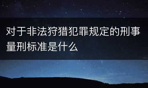 对于非法狩猎犯罪规定的刑事量刑标准是什么