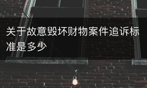 关于故意毁坏财物案件追诉标准是多少