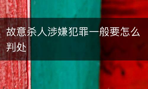 故意杀人涉嫌犯罪一般要怎么判处
