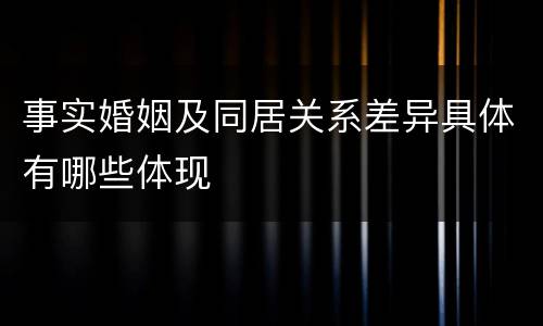 事实婚姻及同居关系差异具体有哪些体现