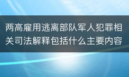 两高雇用逃离部队军人犯罪相关司法解释包括什么主要内容
