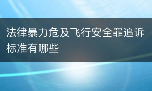 法律暴力危及飞行安全罪追诉标准有哪些