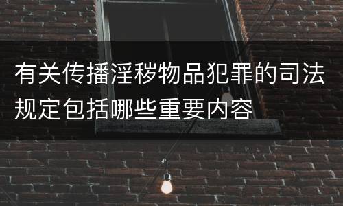 有关传播淫秽物品犯罪的司法规定包括哪些重要内容