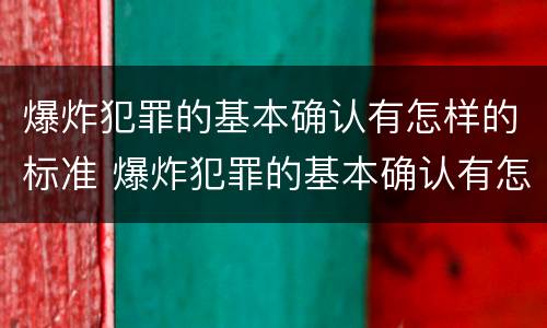 爆炸犯罪的基本确认有怎样的标准 爆炸犯罪的基本确认有怎样的标准和要求