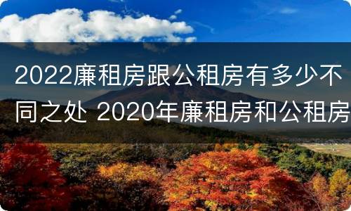 2022廉租房跟公租房有多少不同之处 2020年廉租房和公租房的区别