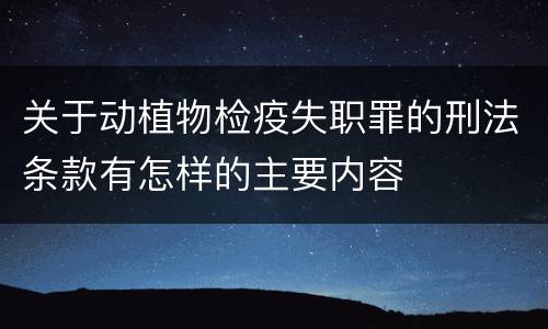 关于动植物检疫失职罪的刑法条款有怎样的主要内容