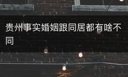 贵州事实婚姻跟同居都有啥不同