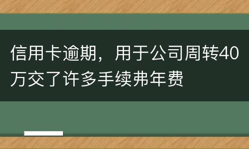 信用卡逾期，用于公司周转40万交了许多手续弗年费