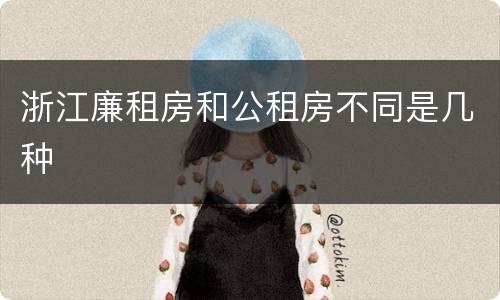 浙江廉租房和公租房不同是几种