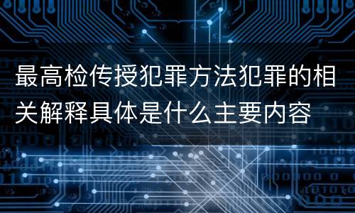 最高检传授犯罪方法犯罪的相关解释具体是什么主要内容