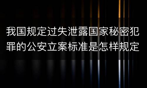 我国规定过失泄露国家秘密犯罪的公安立案标准是怎样规定