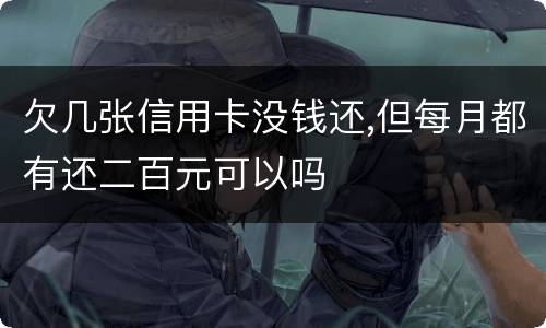 欠几张信用卡没钱还,但每月都有还二百元可以吗