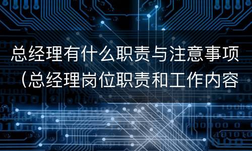 总经理有什么职责与注意事项（总经理岗位职责和工作内容）