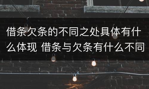 借条欠条的不同之处具体有什么体现 借条与欠条有什么不同,法律上有什么见解