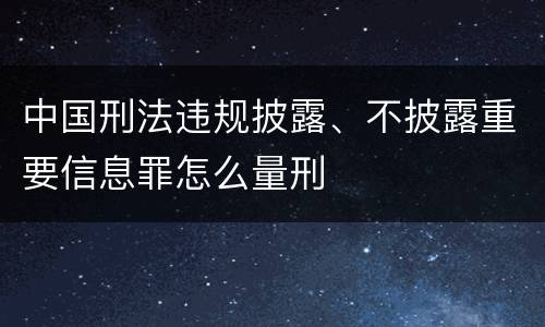 中国刑法违规披露、不披露重要信息罪怎么量刑