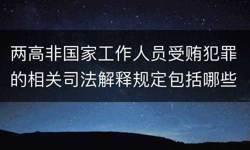 两高非国家工作人员受贿犯罪的相关司法解释规定包括哪些内容