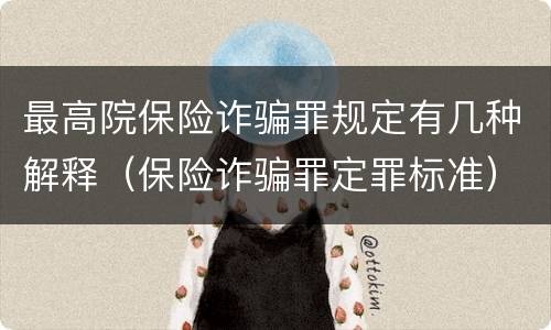 最高院保险诈骗罪规定有几种解释（保险诈骗罪定罪标准）