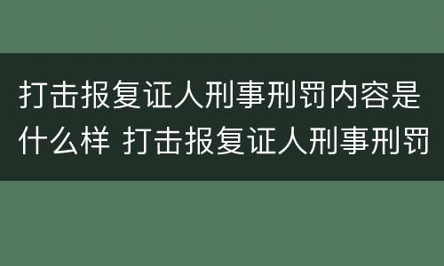 打击报复证人刑事刑罚内容是什么样 打击报复证人刑事刑罚内容是什么样子的